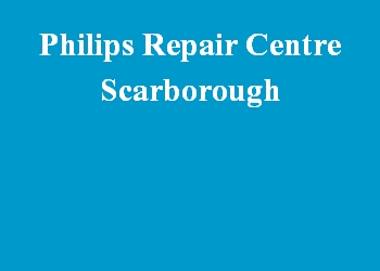 Philips Repair Centre Scarborough