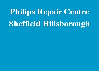 Philips Repair Centre Sheffield Hillsborough