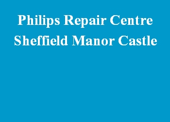 Philips Repair Centre Sheffield Manor Castle