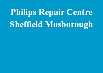 Philips Repair Centre Sheffield Mosborough