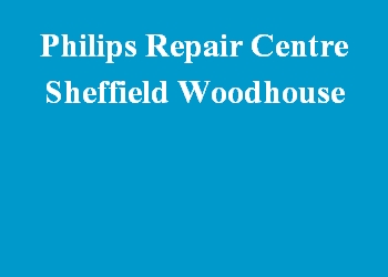 Philips Repair Centre Sheffield Woodhouse