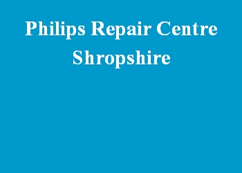 Philips Repair Centre Shropshire