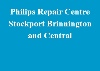 Philips Repair Centre Stockport Brinnington and Central