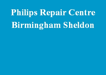 Philips Repair Centre Birmingham Sheldon