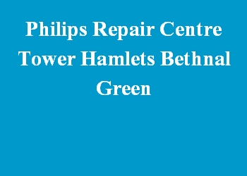 Philips Repair Centre Tower Hamlets Bethnal Green