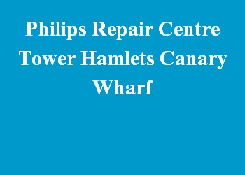 Philips Repair Centre Tower Hamlets Canary Wharf