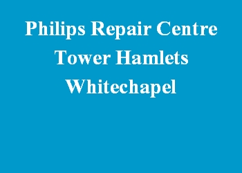 Philips Repair Centre Tower Hamlets Whitechapel