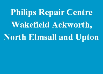 Philips Repair Centre Wakefield Ackworth, North Elmsall and Upton