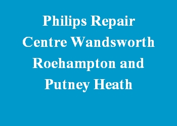 Philips Repair Centre Wandsworth Roehampton and Putney Heath