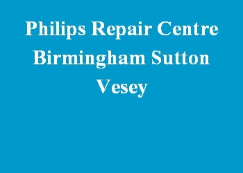 Philips Repair Centre Birmingham Sutton Vesey