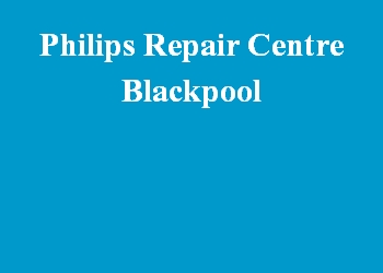 Philips Repair Centre Blackpool