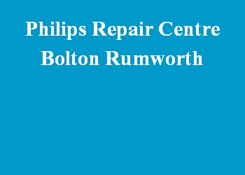Philips Repair Centre Bolton Rumworth