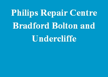 Philips Repair Centre Bradford Bolton and Undercliffe