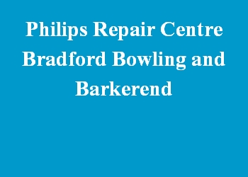 Philips Repair Centre Bradford Bowling and Barkerend