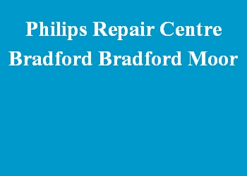 Philips Repair Centre Bradford Bradford Moor