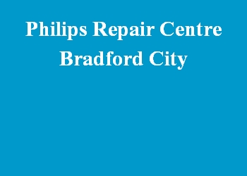 Philips Repair Centre Bradford City