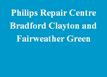 Philips Repair Centre Bradford Clayton and Fairweather Green