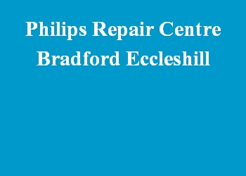 Philips Repair Centre Bradford Eccleshill