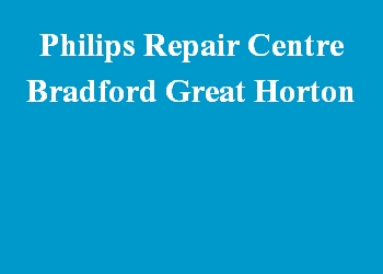 Philips Repair Centre Bradford Great Horton