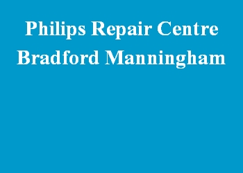 Philips Repair Centre Bradford Manningham