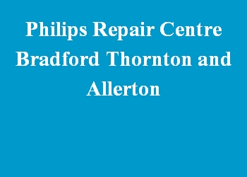 Philips Repair Centre Bradford Thornton and Allerton