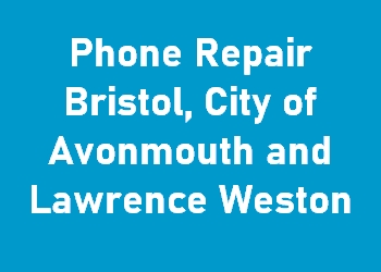 Phone Repair Bristol, City of Avonmouth and Lawrence Weston
