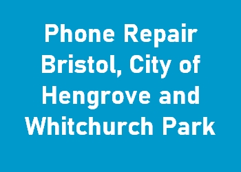 Phone Repair Bristol, City of Hengrove and Whitchurch Park