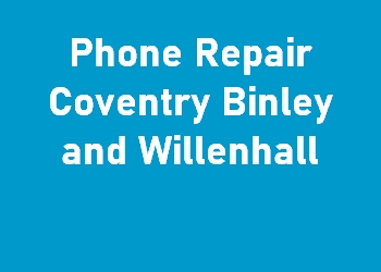 Phone Repair Coventry Binley and Willenhall