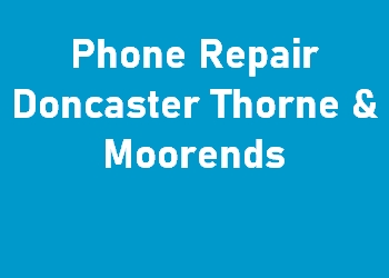 Phone Repair Doncaster Thorne & Moorends