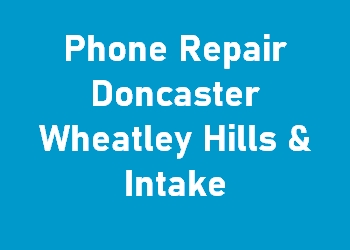 Phone Repair Doncaster Wheatley Hills & Intake