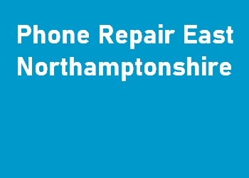 Phone Repair East Northamptonshire
