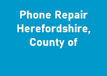 Phone Repair Herefordshire, County of