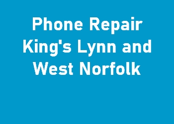 Phone Repair King's Lynn and West Norfolk