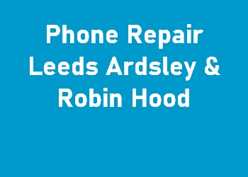 Phone Repair Leeds Ardsley & Robin Hood