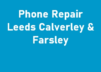 Phone Repair Leeds Calverley & Farsley