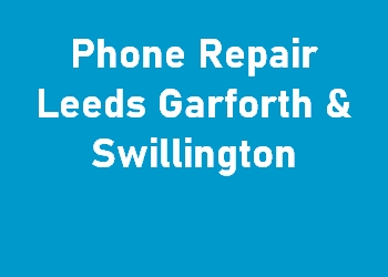 Phone Repair Leeds Garforth & Swillington
