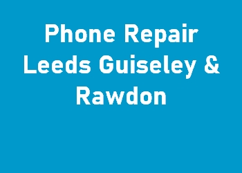 Phone Repair Leeds Guiseley & Rawdon