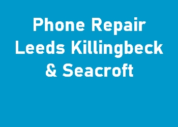 Phone Repair Leeds Killingbeck & Seacroft