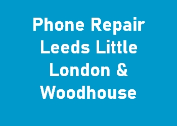 Phone Repair Leeds Little London & Woodhouse