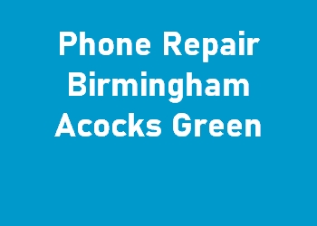 Phone Repair Birmingham Acocks Green