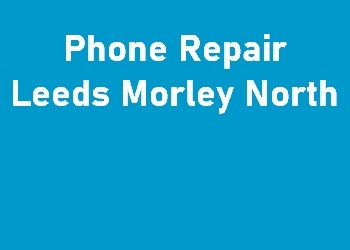 Phone Repair Leeds Morley North
