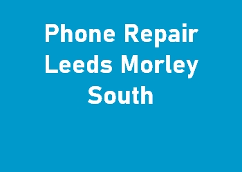 Phone Repair Leeds Morley South