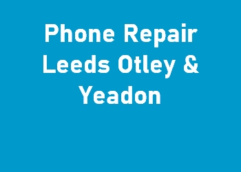 Phone Repair Leeds Otley & Yeadon