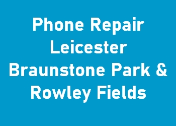 Phone Repair Leicester Braunstone Park & Rowley Fields