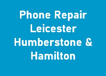 Phone Repair Leicester Humberstone & Hamilton