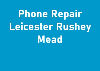 Phone Repair Leicester Rushey Mead