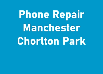 Phone Repair Manchester Chorlton Park