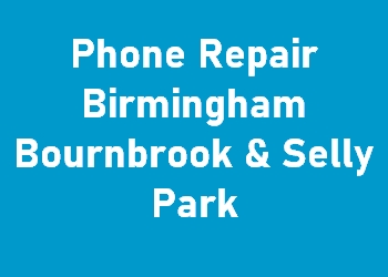 Phone Repair Birmingham Bournbrook & Selly Park
