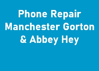 Phone Repair Manchester Gorton & Abbey Hey