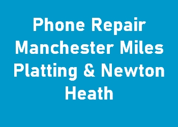 Phone Repair Manchester Miles Platting & Newton Heath
